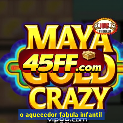 o aquecedor fabula infantil